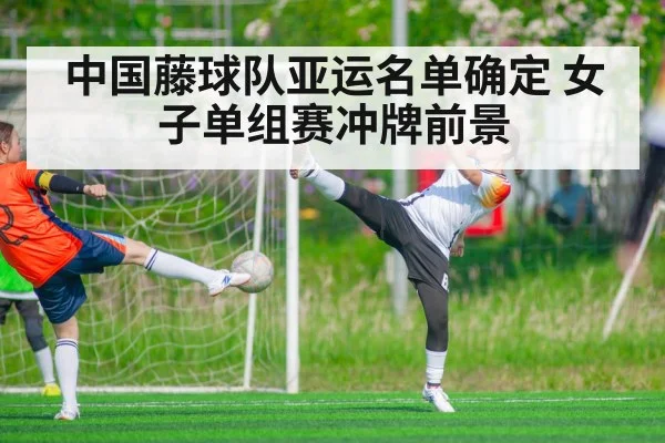 中国藤球队亚运名单确定 女子单组赛冲牌前景