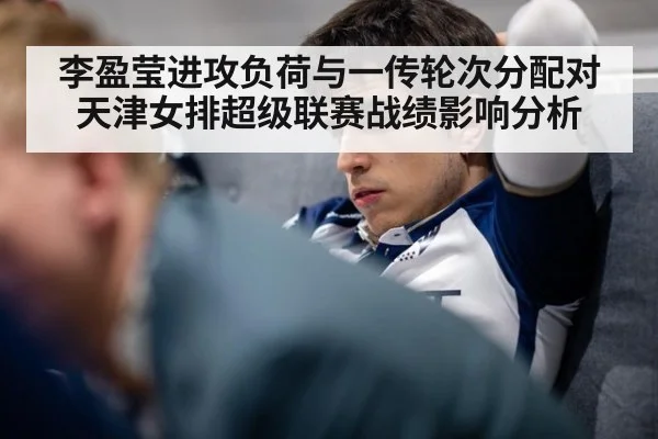 李盈莹进攻负荷与一传轮次分配对天津女排超级联赛战绩影响分析